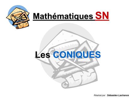 Mathématiques SN Les CONIQUES Réalisé par : Sébastien Lachance.