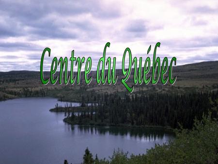 Le centre-du-Québec est situé entre Montréal et Québec, au centre de la plaine du Saint-Laurent. Elle longe le fleuve et elle est à proximité des.