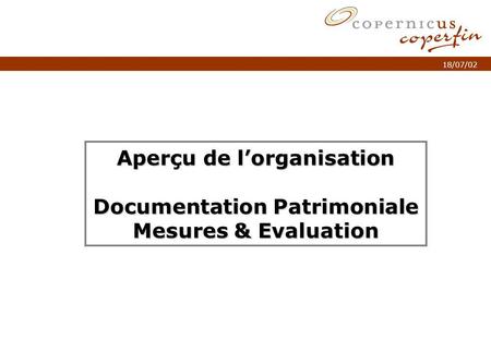 P. 1Titel van de presentatie 18/07/02 Aperçu de lorganisation Documentation Patrimoniale Mesures & Evaluation.