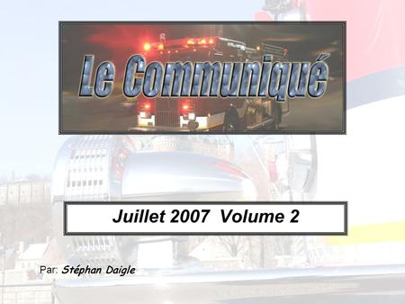 Juillet 2007 Volume 2 Par: Stéphan Daigle. Voici les nouvelles au sujet des véhicules du Service Les véhicules au garage : -Le 94-611 est toujours au.