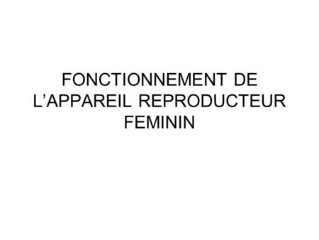 FONCTIONNEMENT DE L’APPAREIL REPRODUCTEUR FEMININ
