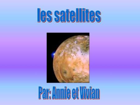 Les satellites Par: Annie et Vivian.