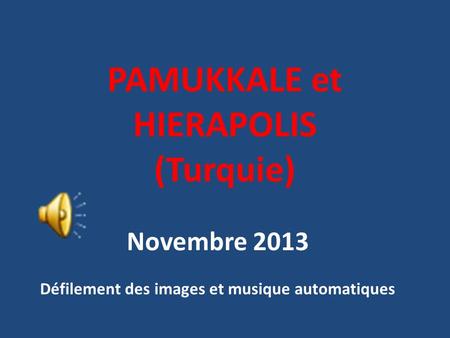 PAMUKKALE et HIERAPOLIS (Turquie) Novembre 2013 Défilement des images et musique automatiques.