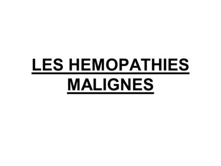 LES HEMOPATHIES MALIGNES