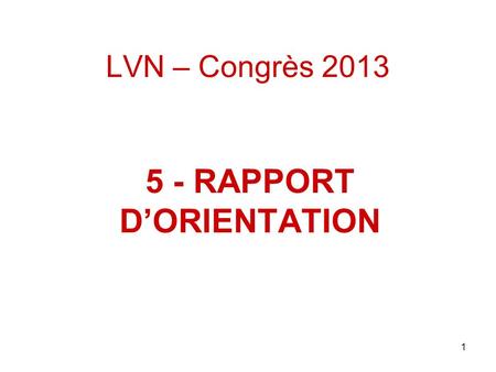 1 LVN – Congrès 2013 5 - RAPPORT DORIENTATION. 2 Dans un monde incertain, oser construire avec dautres une société plus juste et fraternelle.