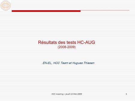 HCC meeting – jeudi 14 Mai 20091 Résultats des tests HC-AUG (2008-2009) EN-EL, HCC Team et Hugues Thiesen.
