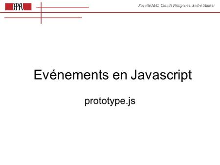 Faculté I&C, Claude Petitpierre, André Maurer Evénements en Javascript prototype.js.
