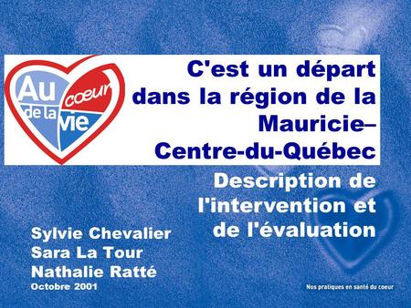 C'est un départ dans la région de la Mauricie– Centre-du-Québec Sylvie Chevalier Sara La Tour Nathalie Ratté Octobre 2001 Description de l'intervention.