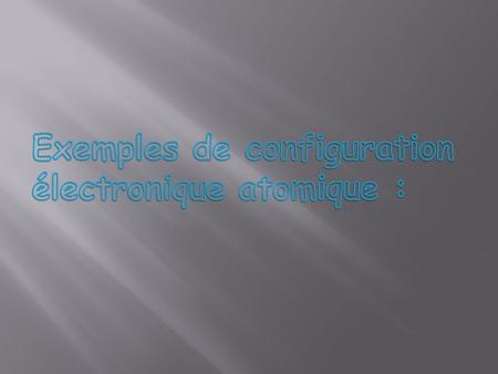 Exemples de configuration électronique atomique :