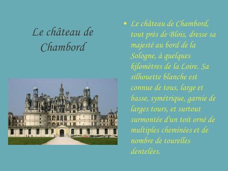 Le château de Chambord, tout près de Blois, dresse sa majesté au bord de la Sologne, à quelques kilomètres de la Loire. Sa silhouette blanche est connue.