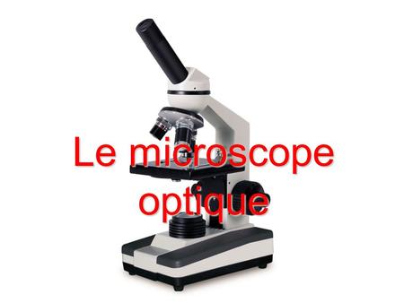 Le microscope optique.