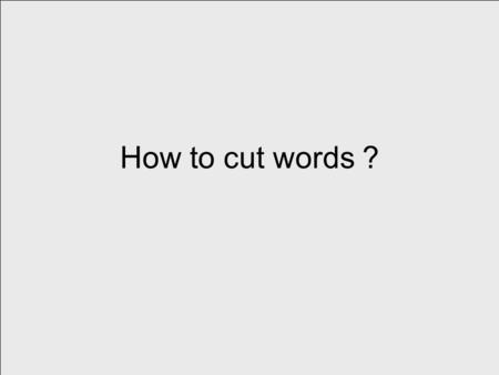 How to cut words ?. Cut after a vowel (except the final syllable) calorie = imiter = cumuler =