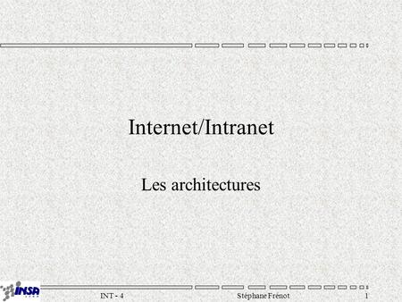 Stéphane Frénot1INT - 4 Internet/Intranet Les architectures.