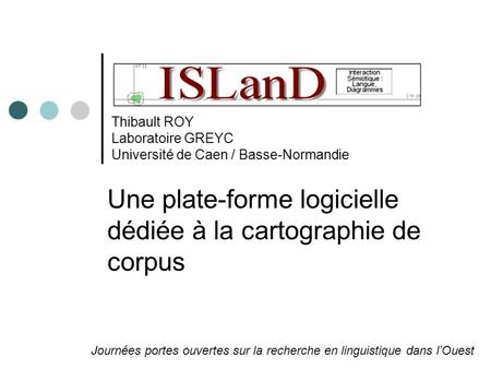 Thibault ROY Laboratoire GREYC Université de Caen / Basse-Normandie Une plate-forme logicielle dédiée à la cartographie de corpus Journées portes ouvertes.