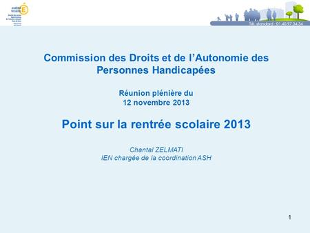 1 Tél. standard : 01.40.97.34.34 Commission des Droits et de lAutonomie des Personnes Handicapées Réunion plénière du 12 novembre 2013 Point sur la rentrée.