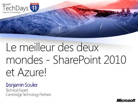 Benjamin Soulier Technical Expert Cambridge Technology Partners Le meilleur des deux mondes - SharePoint 2010 et Azure!