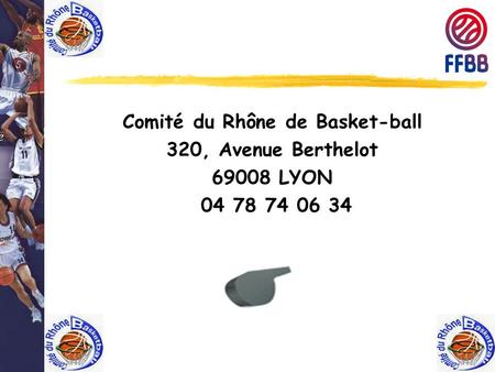 Comité du Rhône de Basket-ball 320, Avenue Berthelot 69008 LYON 04 78 74 06 34.