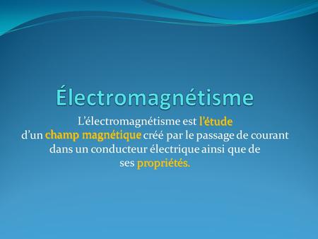 Électromagnétisme L’électromagnétisme est l’étude d’un champ magnétique créé par le passage de courant dans un conducteur électrique ainsi que de ses.