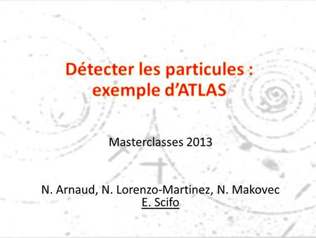 Masterclasses 2013 N. Arnaud, N. Lorenzo-Martinez, N. Makovec E. Scifo.