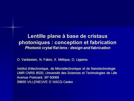 Lentille plane à base de cristaux photoniques : conception et fabrication Photonic crytal flat lens : design and fabrication O. Vanbesien, N. Fabre, X.