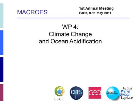 WP 4: Climate Change and Ocean Acidification 1st Annual Meeting Paris, 9-11 May 2011 MACROES.