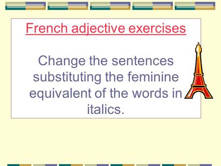 French adjective exercises Change the sentences substituting the feminine equivalent of the words in italics.