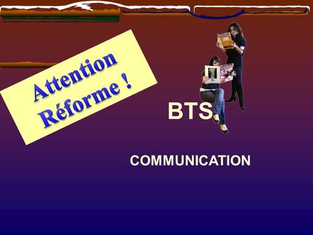 Attention Réforme ! BTS COMMUNICATION.