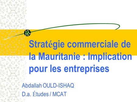 Abdallah OULD-ISHAQ D.a. É tudes / MCAT Strat é gie commerciale de la Mauritanie : Implication pour les entreprises.