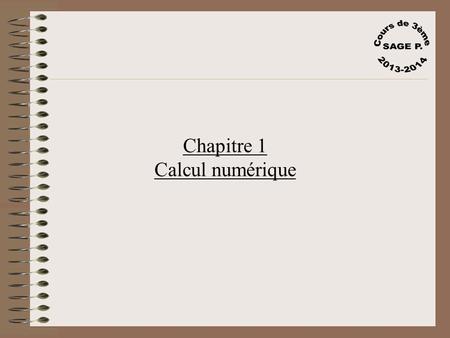 Cours de 3ème SAGE P. 2013-2014 Chapitre 1 Calcul numérique.