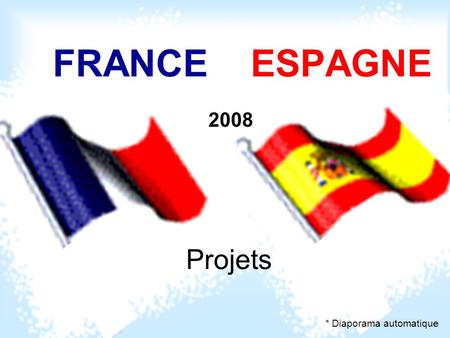 FRANCE ESPAGNE 2008 Projets * Diaporama automatique.