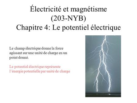 Électricité et magnétisme (203-NYB) Chapitre 4: Le potentiel électrique Le champ électrique donne la force agissant sur une unité de charge en un point.