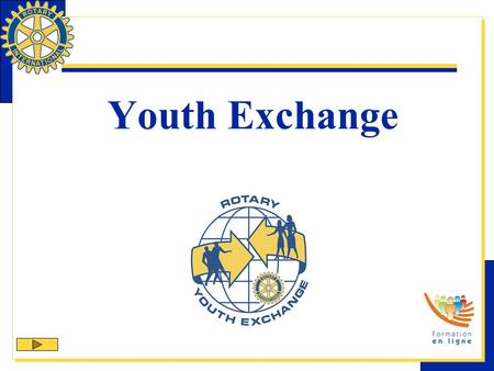 Youth Exchange. Le Youth Exchange Le Youth Exchange est un des 9 programmes officiels du Rotary International visant à aider les clubs et districts à