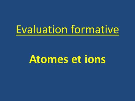 Evaluation formative Atomes et ions.