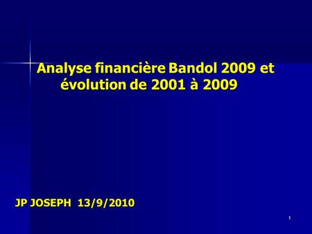 1 Analyse financière Bandol 2009 et évolution de 2001 à 2009 JP JOSEPH 13/9/2010 Analyse financière Bandol 2009 et évolution de 2001 à 2009 JP JOSEPH 13/9/2010.