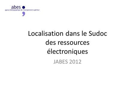 Localisation dans le Sudoc des ressources électroniques JABES 2012.