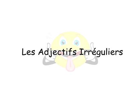 Les Adjectifs Irréguliers. SingularPluralExample Masculine GrandGrands Feminine GrandeGrandes ~The General Forms of Adjectives~ -+s +e+es.