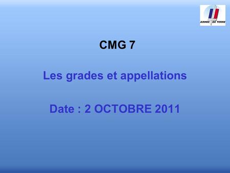 CMG 7 Les grades et appellations Date : 2 OCTOBRE 2011