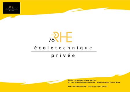 École Technique Privée RHE76 25 rue Jean Philippe Rameau - 76000 Rouen GrandMare Tel : 02.35.88.96.88 Fax : 02.35.07.48.91.
