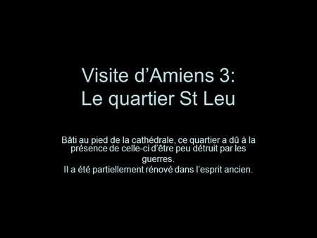 Visite dAmiens 3: Le quartier St Leu Bâti au pied de la cathédrale, ce quartier a dû à la présence de celle-ci dêtre peu détruit par les guerres. Il a.