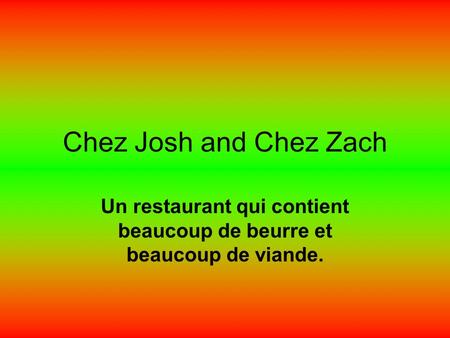 Chez Josh and Chez Zach Un restaurant qui contient beaucoup de beurre et beaucoup de viande.