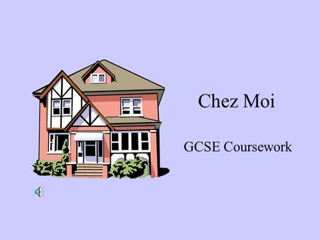 Chez Moi GCSE Coursework.