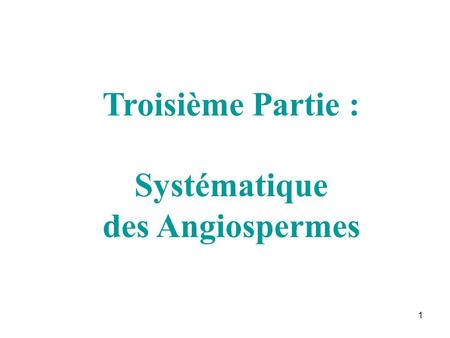 Troisième Partie : Systématique des Angiospermes.