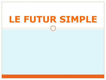 LE FUTUR SIMPLE. Begin by learning the verb endings for each of these subjects or subject pronouns. VERB ENDINGS: