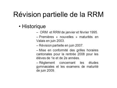 Révision partielle de la RRM Historique – ORM et RRM de janvier et février 1995. – Premières « nouvelles » maturités en Valais en juin 2003. – Révision.