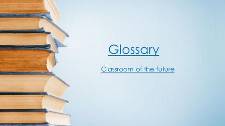 Glossary Classroom of the future. Les différents thèmes The roomLes objets utilisés en cours Entreprise Quelques tournures de phrases La soutenance Utile.