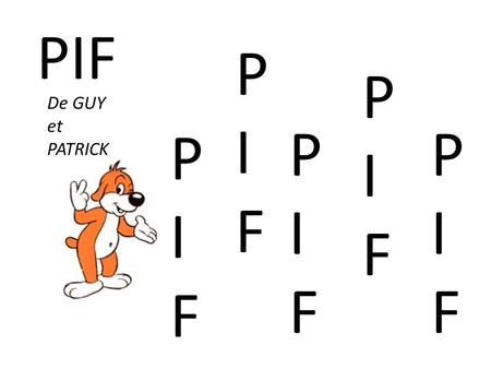 PIF PIFPIF PIFPIF PIFPIF PIFPIF PIFPIF De GUY et PATRICK.
