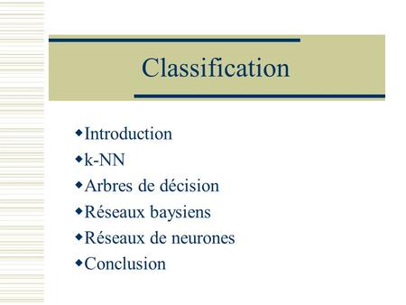 Classification Introduction k-NN Arbres de décision Réseaux baysiens