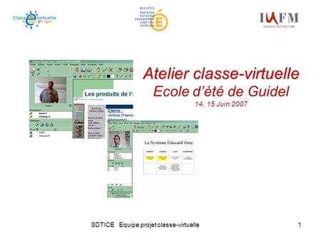 SDTICE Equipe projet classe-virtuelle1 Atelier classe-virtuelle Atelier classe-virtuelle Ecole dété de Guidel 14, 15 Juin 2007.