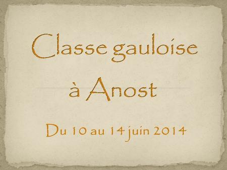 Classe gauloise à Anost Du 10 au 14 juin 2014.