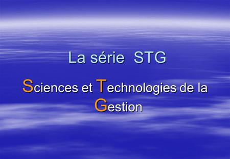 La série STG S ciences S ciences et et T echnologies T echnologies de la G estion.